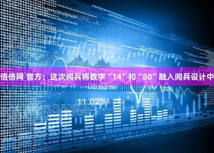 倍倍网 官方：这次阅兵将数字“14”和“80”融入阅兵设计中